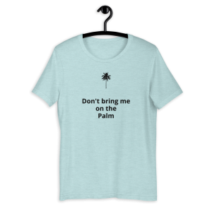 Short-Sleeve T-Shirt *Don’t bring me on the Palm*